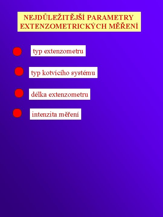 NEJDŮLEŽITĚJŠÍ PARAMETRY EXTENZOMETRICKÝCH MĚŘENÍ typ extenzometru typ kotvícího systému délka extenzometru intenzita měření 