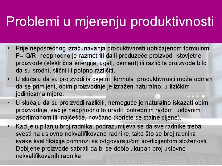 Problemi u mjerenju produktivnosti • Prije neposrednog izračunavanja produktivnosti uobičajenom formulom P= Q/R, neophodno