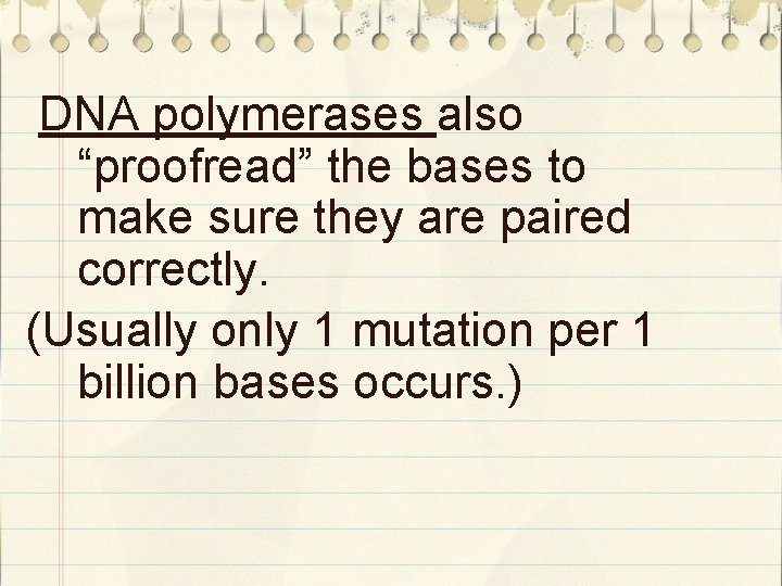 DNA polymerases also “proofread” the bases to make sure they are paired correctly. (Usually