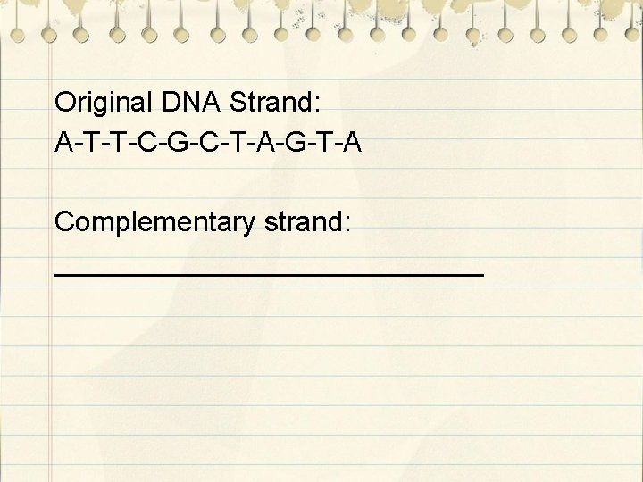 Original DNA Strand: A-T-T-C-G-C-T-A-G-T-A Complementary strand: ______________ 