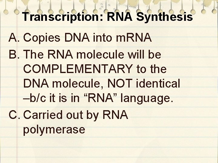 Transcription: RNA Synthesis A. Copies DNA into m. RNA B. The RNA molecule will