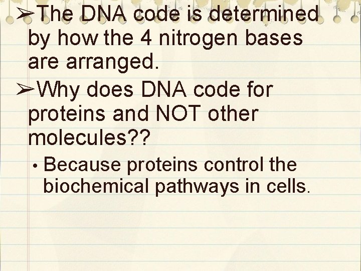 ➢The DNA code is determined by how the 4 nitrogen bases are arranged. ➢Why