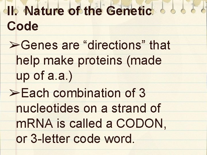 II. Nature of the Genetic Code ➢Genes are “directions” that help make proteins (made