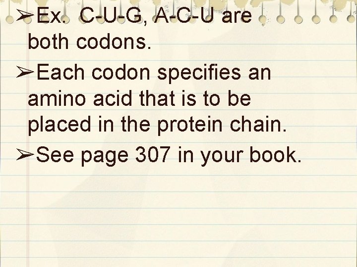 ➢Ex. C-U-G, A-C-U are both codons. ➢Each codon specifies an amino acid that is