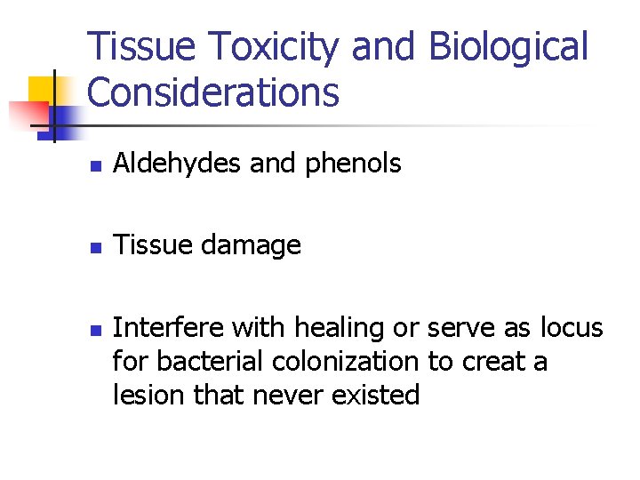 Tissue Toxicity and Biological Considerations n Aldehydes and phenols n Tissue damage n Interfere