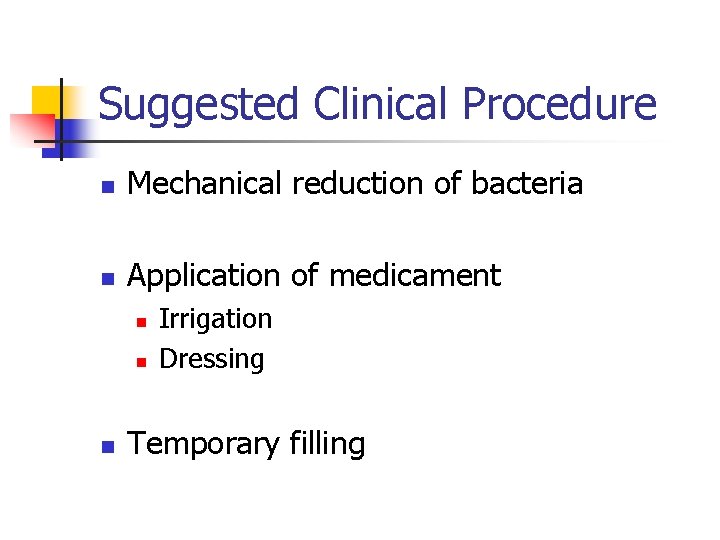 Suggested Clinical Procedure n Mechanical reduction of bacteria n Application of medicament n n