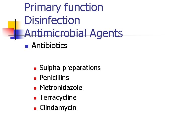 Primary function Disinfection Antimicrobial Agents n Antibiotics n n n Sulpha preparations Penicillins Metronidazole