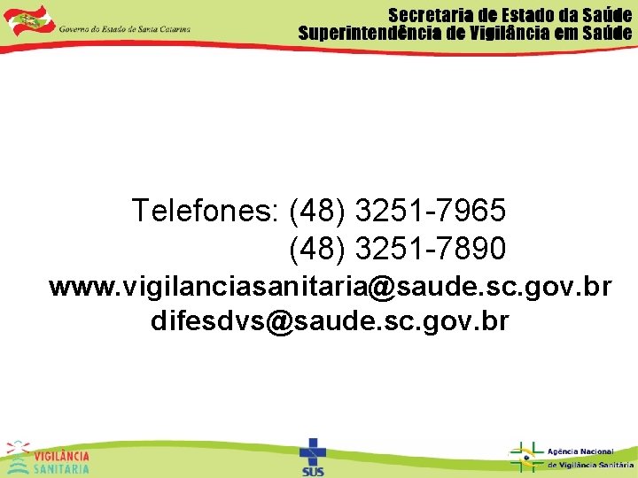 Telefones: (48) 3251 -7965 (48) 3251 -7890 www. vigilanciasanitaria@saude. sc. gov. br difesdvs@saude. sc.