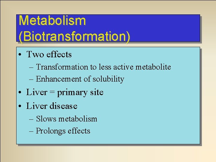 Metabolism (Biotransformation) • Two effects – Transformation to less active metabolite – Enhancement of