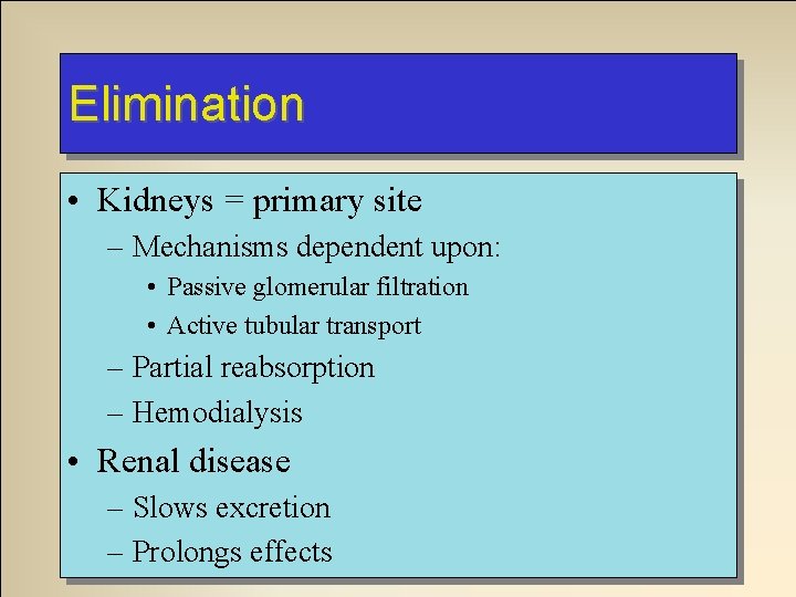 Elimination • Kidneys = primary site – Mechanisms dependent upon: • Passive glomerular filtration