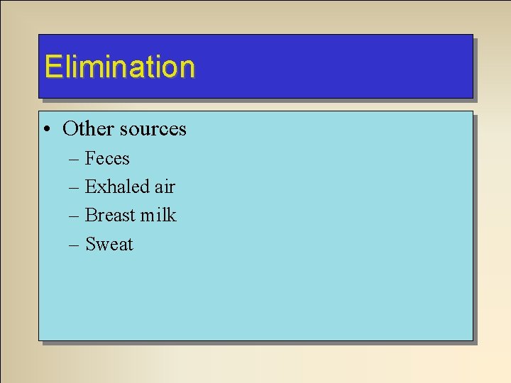 Elimination • Other sources – Feces – Exhaled air – Breast milk – Sweat