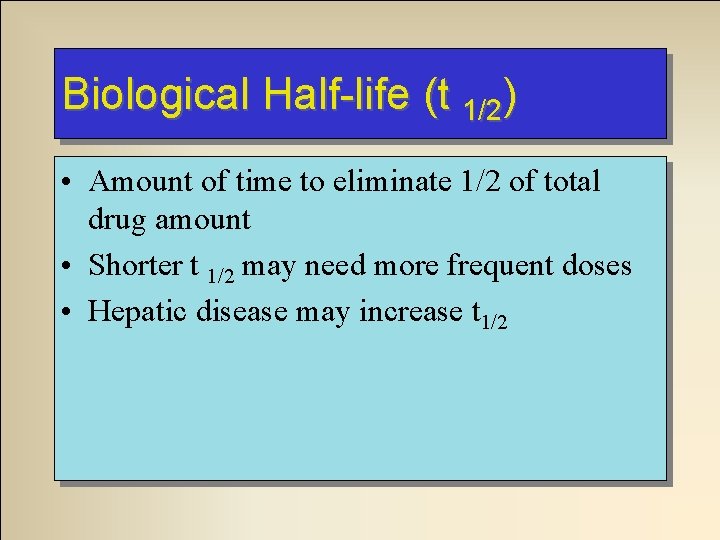 Biological Half-life (t 1/2) • Amount of time to eliminate 1/2 of total drug