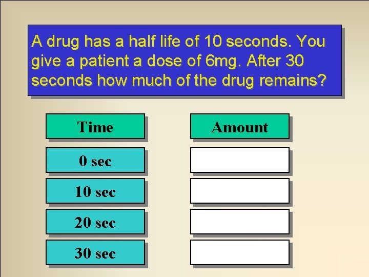 A drug has a half life of 10 seconds. You give a patient a A drug has a half life of 10 seconds. You give a patient a