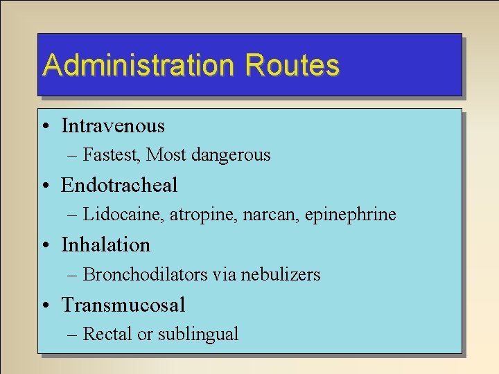 Administration Routes • Intravenous – Fastest, Most dangerous • Endotracheal – Lidocaine, atropine, narcan, Administration Routes • Intravenous – Fastest, Most dangerous • Endotracheal – Lidocaine, atropine, narcan,