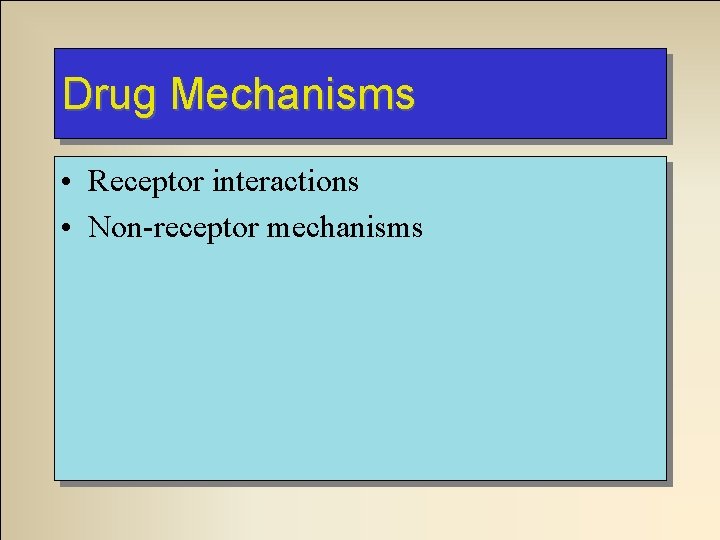 Drug Mechanisms • Receptor interactions • Non-receptor mechanisms  Drug Mechanisms • Receptor interactions • Non-receptor mechanisms