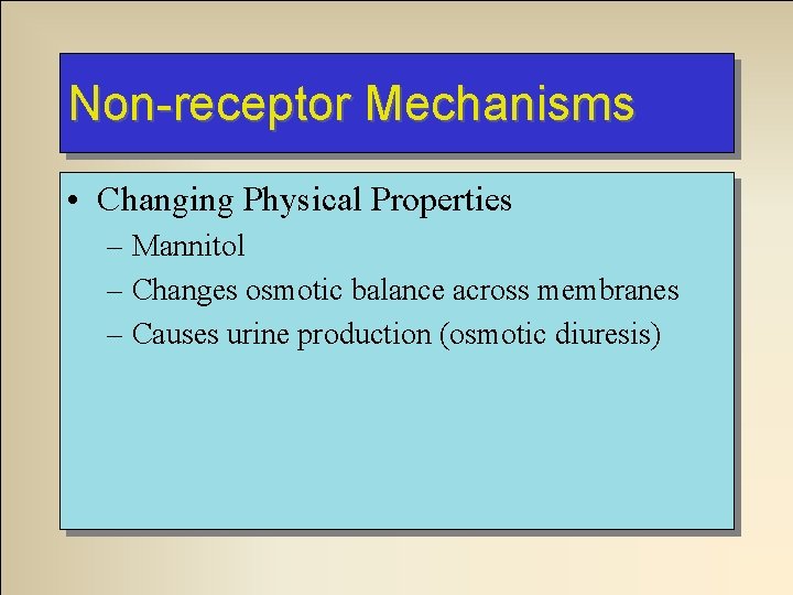 Non-receptor Mechanisms • Changing Physical Properties – Mannitol – Changes osmotic balance across membranes Non-receptor Mechanisms • Changing Physical Properties – Mannitol – Changes osmotic balance across membranes