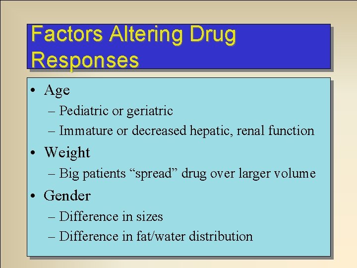 Factors Altering Drug Responses • Age – Pediatric or geriatric – Immature or decreased