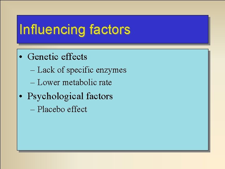 Influencing factors • Genetic effects – Lack of specific enzymes – Lower metabolic rate Influencing factors • Genetic effects – Lack of specific enzymes – Lower metabolic rate