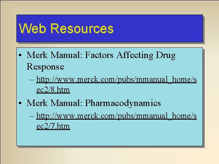Web Resources • Merk Manual: Factors Affecting Drug Response – http: //www. merck. com/pubs/mmanual_home/s Web Resources • Merk Manual: Factors Affecting Drug Response – http: //www. merck. com/pubs/mmanual_home/s