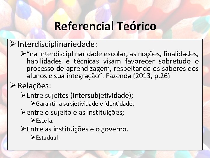 Referencial Teórico Ø Interdisciplinariedade: Ø “na interdisciplinaridade escolar, as noções, finalidades, habilidades e técnicas