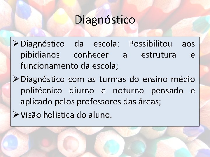 Diagnóstico Ø Diagnóstico da escola: Possibilitou aos pibidianos conhecer a estrutura e funcionamento da