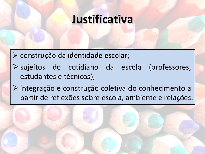 Justificativa Ø construção da identidade escolar; Ø sujeitos do cotidiano da escola (professores, estudantes