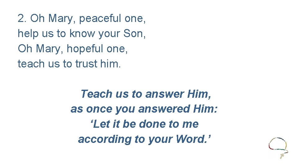 2. Oh Mary, peaceful one, help us to know your Son, Oh Mary, hopeful