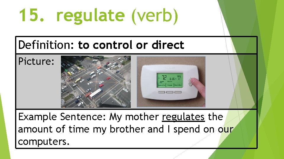 15. regulate (verb) Definition: to control or direct Picture: Example Sentence: My mother regulates