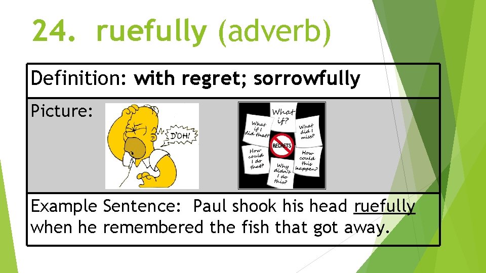 24. ruefully (adverb) Definition: with regret; sorrowfully Picture: Example Sentence: Paul shook his head