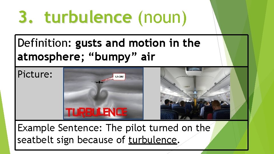 3. turbulence (noun) Definition: gusts and motion in the atmosphere; “bumpy” air Picture: Example