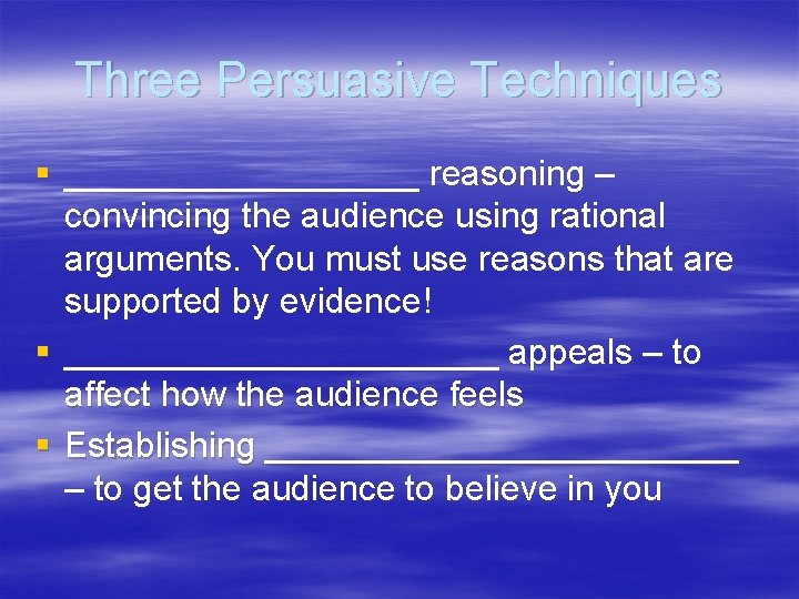 Three Persuasive Techniques § _________ reasoning – convincing the audience using rational arguments. You Three Persuasive Techniques § _________ reasoning – convincing the audience using rational arguments. You