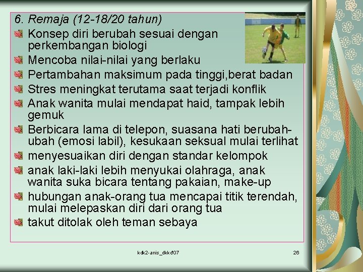 6. Remaja (12 -18/20 tahun) Konsep diri berubah sesuai dengan perkembangan biologi Mencoba nilai-nilai