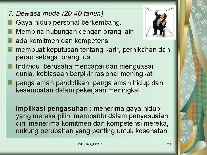 7. Dewasa muda (20 -40 tahun) Gaya hidup personal berkembang. Membina hubungan dengan orang