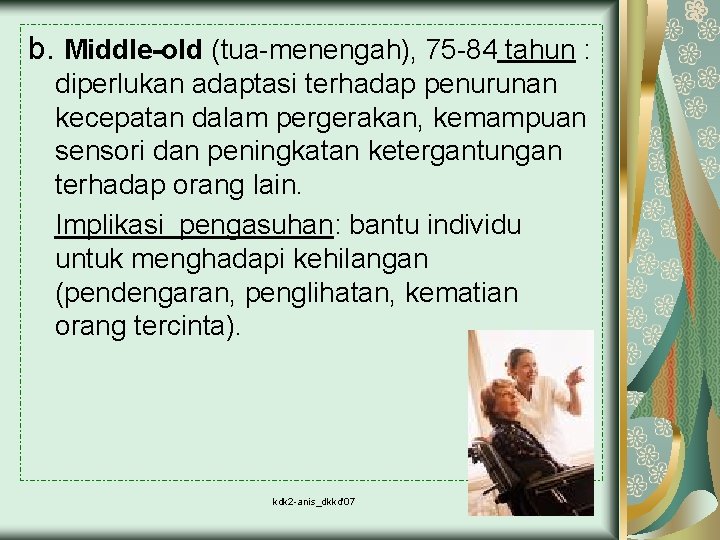 b. Middle-old (tua-menengah), 75 -84 tahun : diperlukan adaptasi terhadap penurunan kecepatan dalam pergerakan,