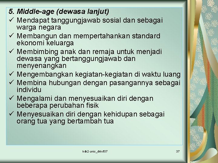 5. Middle-age (dewasa lanjut) ü Mendapat tanggungjawab sosial dan sebagai warga negara ü Membangun