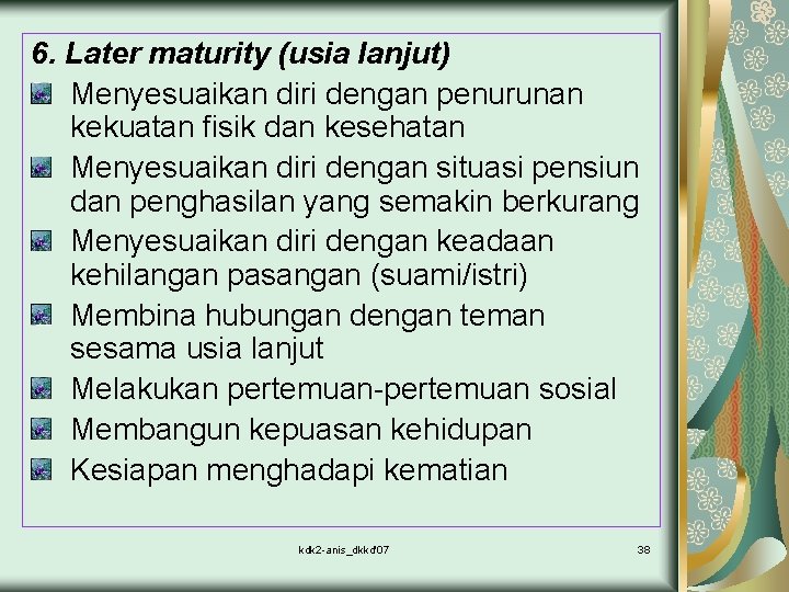 6. Later maturity (usia lanjut) Menyesuaikan diri dengan penurunan kekuatan fisik dan kesehatan Menyesuaikan