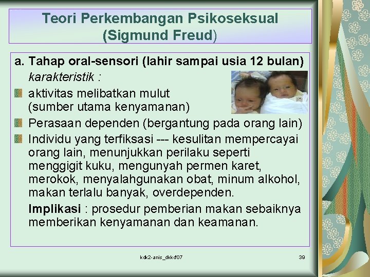 Teori Perkembangan Psikoseksual (Sigmund Freud) a. Tahap oral-sensori (lahir sampai usia 12 bulan) karakteristik