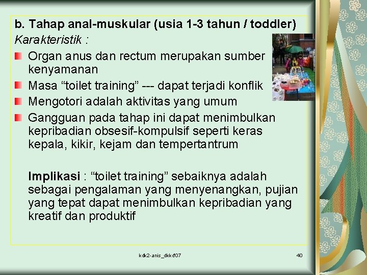 b. Tahap anal-muskular (usia 1 -3 tahun / toddler) Karakteristik : Organ anus dan