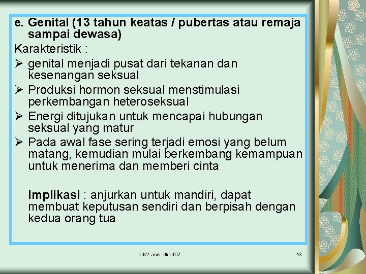 e. Genital (13 tahun keatas / pubertas atau remaja sampai dewasa) Karakteristik : Ø