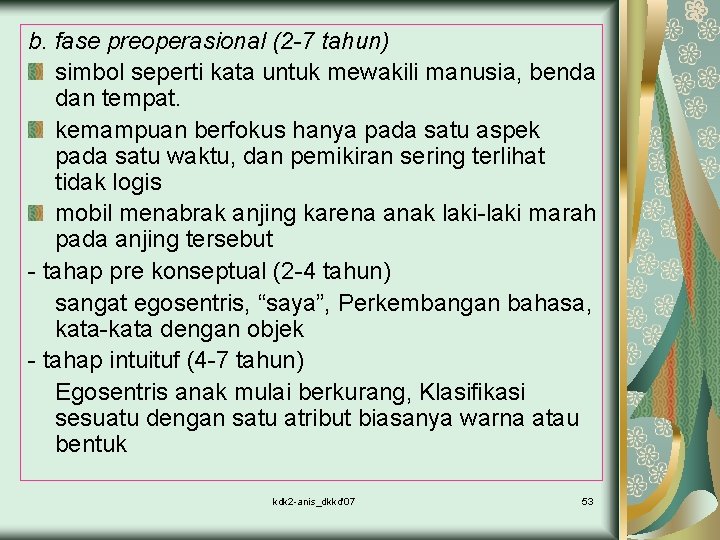 b. fase preoperasional (2 -7 tahun) simbol seperti kata untuk mewakili manusia, benda dan