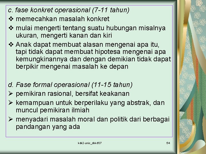 c. fase konkret operasional (7 -11 tahun) v memecahkan masalah konkret v mulai mengerti