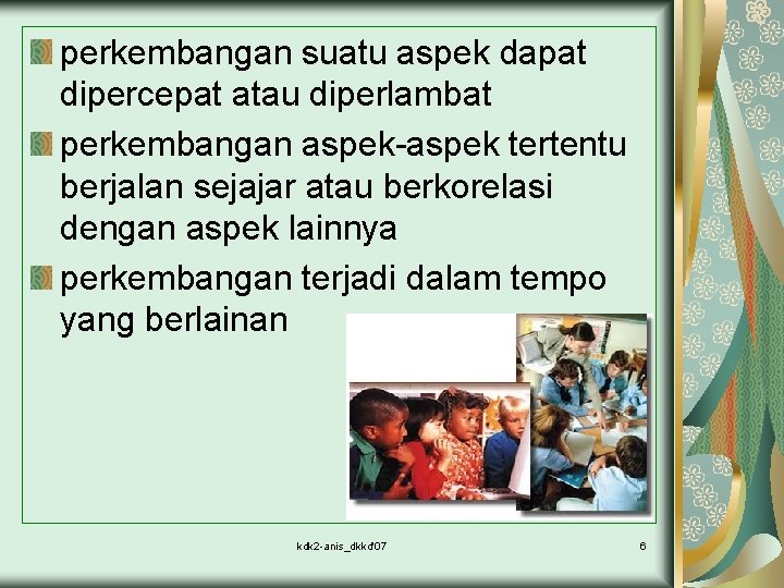 perkembangan suatu aspek dapat dipercepat atau diperlambat perkembangan aspek-aspek tertentu berjalan sejajar atau berkorelasi