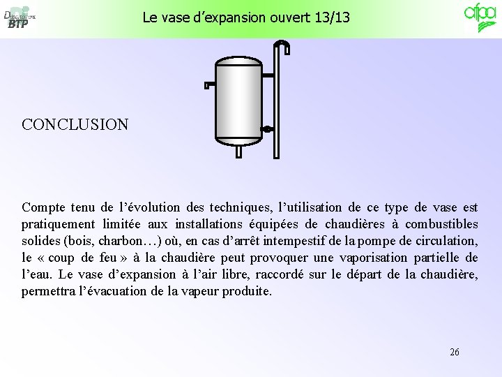 Le vase d’expansion ouvert 13/13 CONCLUSION Compte tenu de l’évolution des techniques, l’utilisation de