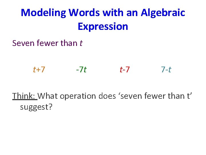 Modeling Words with an Algebraic Expression Seven fewer than t t+7 -7 t t-7