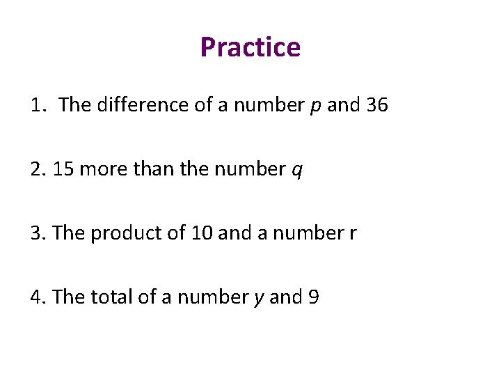 Practice 1. The difference of a number p and 36 2. 15 more than