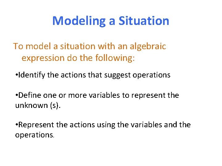 Modeling a Situation To model a situation with an algebraic expression do the following: