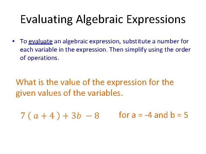 Evaluating Algebraic Expressions • To evaluate an algebraic expression, substitute a number for each