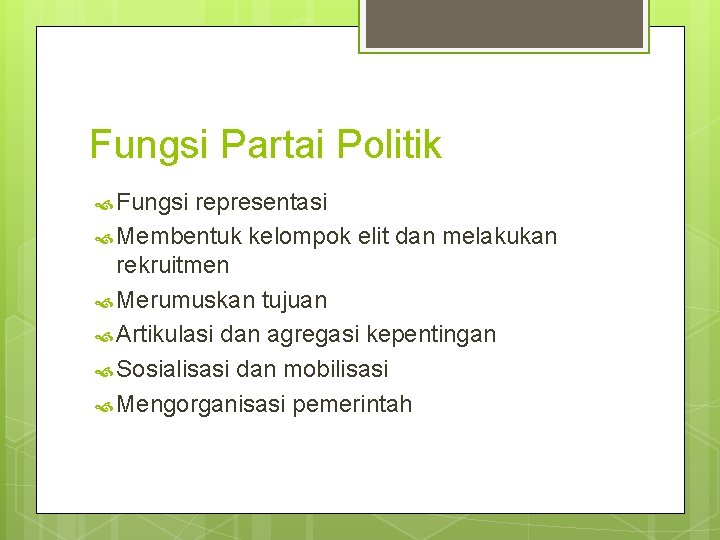 Fungsi Partai Politik Fungsi representasi Membentuk kelompok elit dan melakukan rekruitmen Merumuskan tujuan Artikulasi