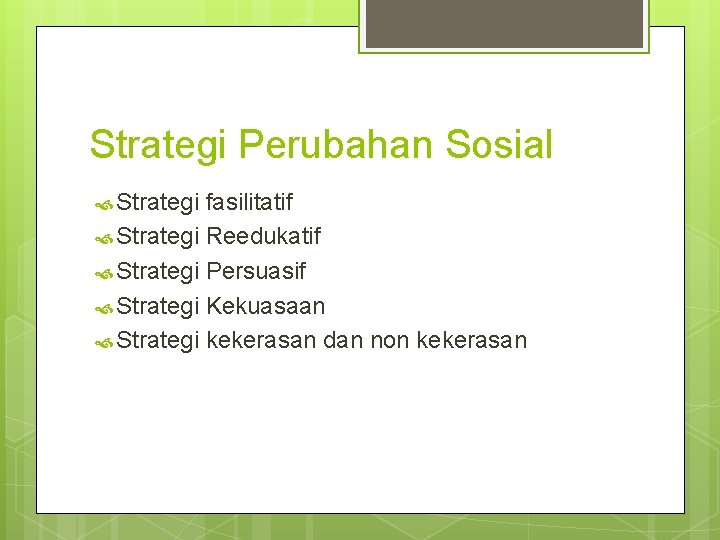 Strategi Perubahan Sosial Strategi fasilitatif Strategi Reedukatif Strategi Persuasif Strategi Kekuasaan Strategi kekerasan dan