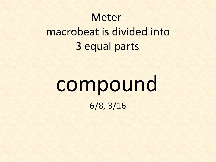 Metermacrobeat is divided into 3 equal parts compound 6/8, 3/16 